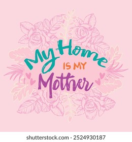 My home is my mother. Hand drawn lettering. Vector illustration.