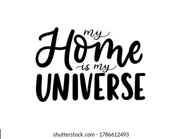 My home is my Universe inspirational lettering quote isolated on white background. Home quote for signs, posters, cards or mugs, textile. Vector illustration