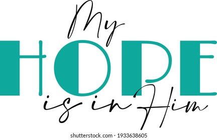 My Hope  is in Him, Christian Quote for print or use as poster, card, flyer, tattoo or T Shirt