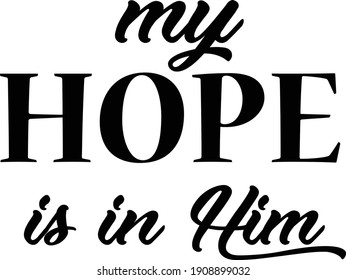 My hope is in Him, Christian Slogan, Typography for print or use as poster, card, flyer or T Shirt