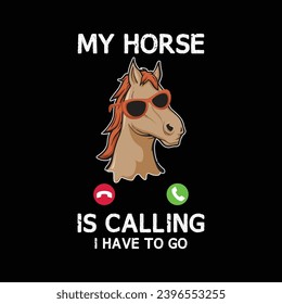 My Horse is calling, I have to go, Funny horse quote typography design for t-shirt and other merchandise, Funny cartoon horse illustration