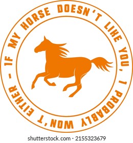 If My Horse Doesn't Like You I Probably Won't Either. Horse lovers t-shirt design.