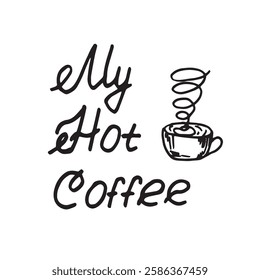 my hot coffee text lettering is decorated with a hot drink cuphand drawn illustration on white background. the basis for the design of postcards stickers fabrics dishes .vector composition