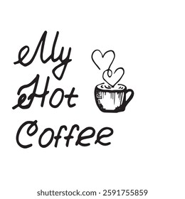my hot coffee text lettering is decorated with a mug with a hot drink and hearts Hand drawn illustration on white background. the basis for the design of postcards stickers fabrics dishes .vector comp