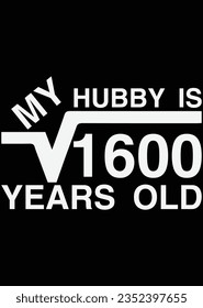 
My Hubby Is Square Root Of 40 Years Old eps cut file for cutting machine