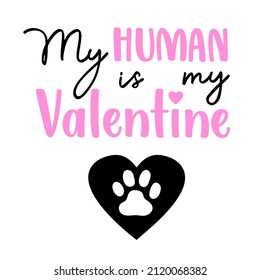 My human is my Valentine quote with a paw print for dog bandana or shirt. Vector text isolated on white. 