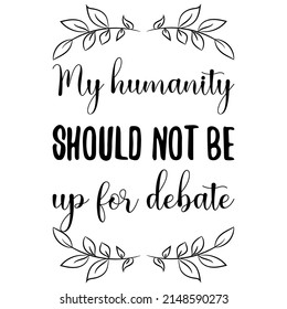 My humanity should not be up for debate. Vector Quote
