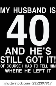 My Husband Is 40 An He's Still Got It eps cut file for cutting machine