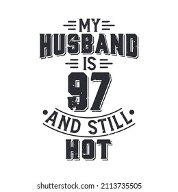 My husband is 97 and still hot. Funny 97th birthday for husband
