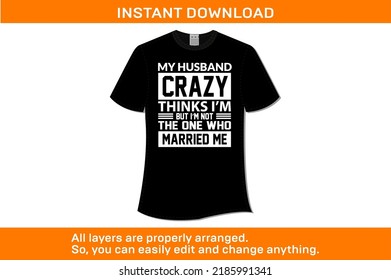 My husband crazy thinks I'm but I'm not the one who married me t-shirt