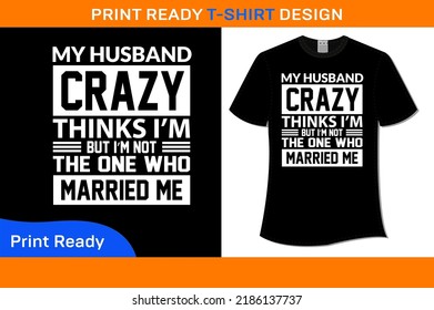 My husband crazy thinks I'm but I'm not the one who married me t-shirt