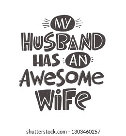 My husband has an awesome wife. Hand-lettering phrase. Vector illustration. Can be used for bachelorette, sticker, invitation poster, greeting card, print, wedding element, romantic quote, tattoo