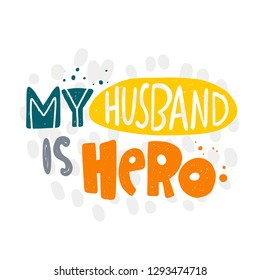 My husband is hero. Hand-lettering phrase. Vector illustration. Can be used for bachelorette, sticker, invitation poster, greeting card, motivation print, wedding element, romantic quote, tattoo