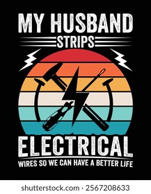 MY HUSBAND STRIPS ELECTRICAL WIRES SO WE CAN HAVE A BETTER LIFE TSHIRT DESIGN