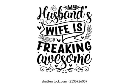 My husband's wife is freaking awesome - funny lovely wedding typography. Vector eps. Good for the monochrome religious vintage label, greeting card, banner, textile, gift, crest  for flayer poster log