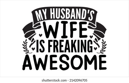 My husband's wife is freaking awesome - svg design