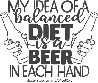 My idea of a balanced diet is a beer in each hand | Beer Quote