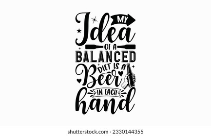 My idea of a balanced diet is a beer in each hand - Beer T-shirt Design Template, Print On Mugs, Birthday Cards, Wall Decals, Car Decals, Stickers, Birthday Party Decorations, Cuts And More Use.