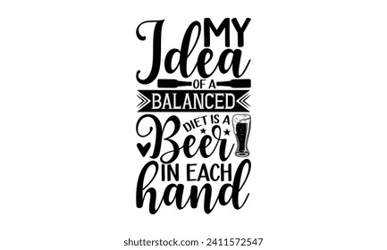 My idea of a balanced diet is a beer in each hand - Beer T Shirt Design, Hand drawn vintage illustration with hand-lettering and decoration elements, bag, cups, card, prints and posters.