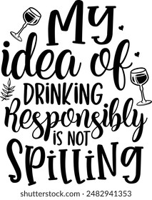 My idea of drinking responsibly is not spilling