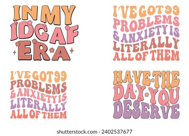 In My Idgaf Era, I’ve Got 99 Problems and Anxiety is literally all of them, Have the Day You Deserve retro wavy t-shirt designs