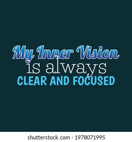 "My Inner Vision Is Always Clear and Focused". Inspirational and Motivational Quotes Vector. Suitable for Cutting Sticker, Poster, Vinyl, Decals, Card, T-Shirt, Mug and Various Other.