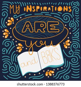 My inspirations are you and books - vector lettering. Orange and blue text for greeting cards, posters, banners, prints. Motivational quote on dark background with lines, spirals, flowers. 