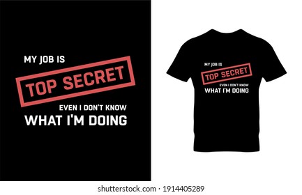 My job is top secret even i don't know what i'm doing typography t-shirt design. Suitable for clothing printing business. Stylish t-shirt and apparel design. Ready to print vector. 