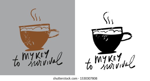My key to survival.  Coffee cup. Hand lettering quote for your design