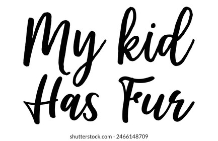   My kid has fur  on white background,Instant Digital Download. Illustration for prints on t-shirt and bags, posters 