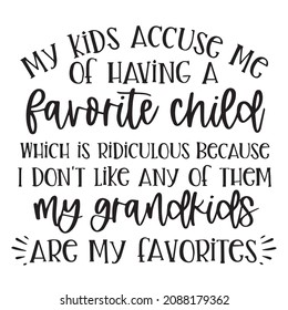 my kids accuse me of having a favorite child which is ridiculous because i don't like any of them my grandkids are my favorite background inspirational quotes typography lettering design