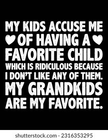 my kids accuse me of having a favorite child which is ridiculous because I don't like any of them. My grandkids are my favorite shirt print template