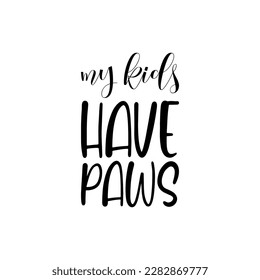 my kids have paws black lettering quote