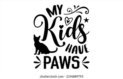 My Kids Have Paws - Cat Mom T shirt Design, Hand drawn lettering and calligraphy, Svg Files for Cricut, Instant Download, Illustration for prints on bags, posters