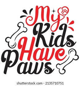 My Kids Have Paws - Dog T-shirt And  SVG Design, Vector File.