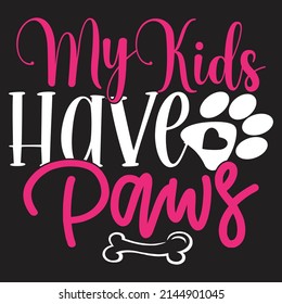 My Kids Have Paws - Dog T-shirt And  SVG Design, Vector File.