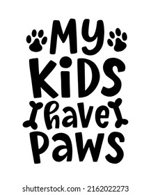 My kids have paws hand written lettering with dog footprint. Funny phrase with bone and hearts, pet vector brush modern calligraphy