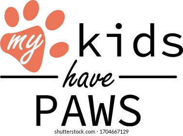 My kids have paws. Pets quotes vector. Quotes