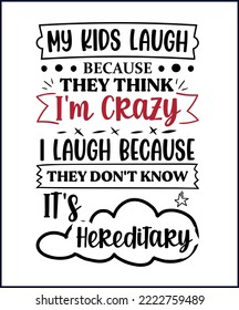 my kids laugh because they think. Funny sarcastic sassy quote for vector t shirt, mug, card. Funny saying, funny text, phrase, humor print on white background. Hand drawn lettering design. 