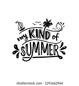 My kind of summer lettering calligraphic quote. Isolated black letters on white background. Designed for card, banner, flyer, tote bag, apparel, t-shirt, album art, cover. Vector illustration.