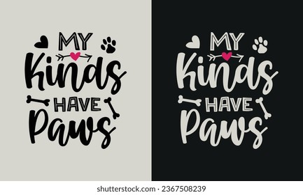 my kinds have paws T-shirt design. graphic  typography funny doggy drawing tee shirt. creative vector t shirt. Isolated on black background. Perfect for print items and bags, poster, card, sticker