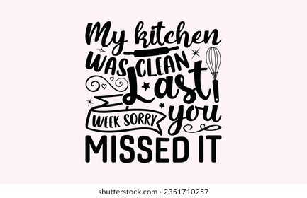 My Kitchen Was Clean Last Week Sorry You Missed It - Kitchen SVG Design, Barbeque Grill Quotes, Calligraphy Graphic Design, Typography Poster with Old Style Camera and Quote.