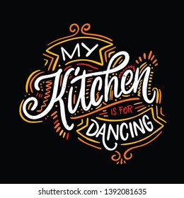 My kitchen is for dancing. Food Poster Print Lettering. Lettering kitchen cafe restaurant decoration. Hand drawn vector illustration. 