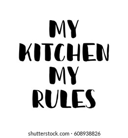 MY KITCHEN MY RULES. Kitchen design for food poster. Food quote about rules. Vector illustration hand lettering. Black text on white background. Modern brush calligraphy.