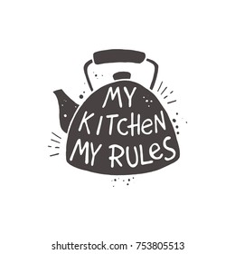 My kitchen, my rules. Lettering. Hand drawn vector illustration. Can be used for badges, labels, logo, bakery, street festival, farmers market, country fair, shop, kitchen classes, cafe, food studio.