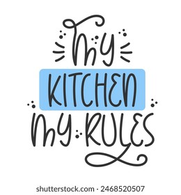 My Kitchen My Rules Phrase. Vector Hand Lettering of Cookery Quote for Poster, Print, Banner.