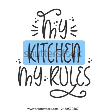 My Kitchen My Rules Phrase. Vector Hand Lettering of Cookery Quote for Poster, Print, Banner.