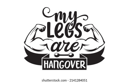 My legs are hangover -  Sport Inspiring Workout and Fitness Gym Motivation Quote Illustration. Creative Strong Vector Rough Typography Grunge Wallpaper Poster Concept. Good for the monochrome