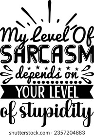 My level of sarcasm depends on your level of stupidity svg design, Sarcasm vector file