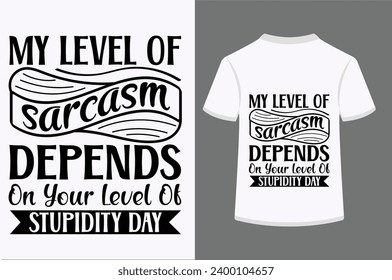 My Level Of Sarcasm Depends on Your Level Of Stupidity Day T-shirt Design